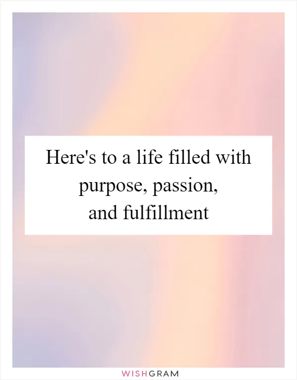 Here's to a life filled with purpose, passion, and fulfillment