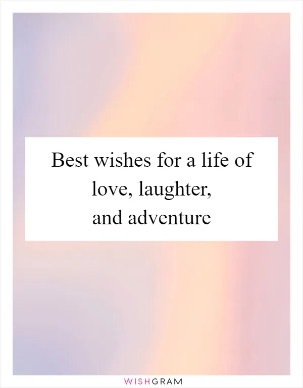 Best wishes for a life of love, laughter, and adventure