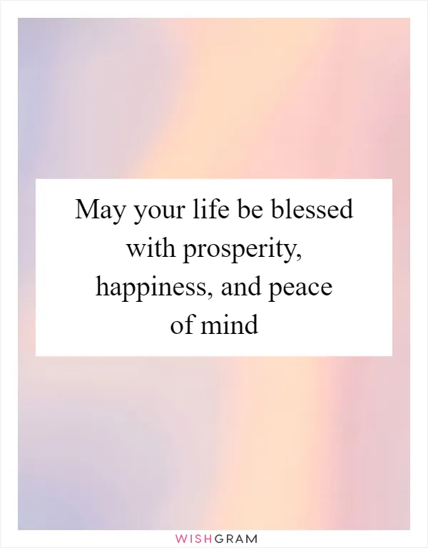 May your life be blessed with prosperity, happiness, and peace of mind