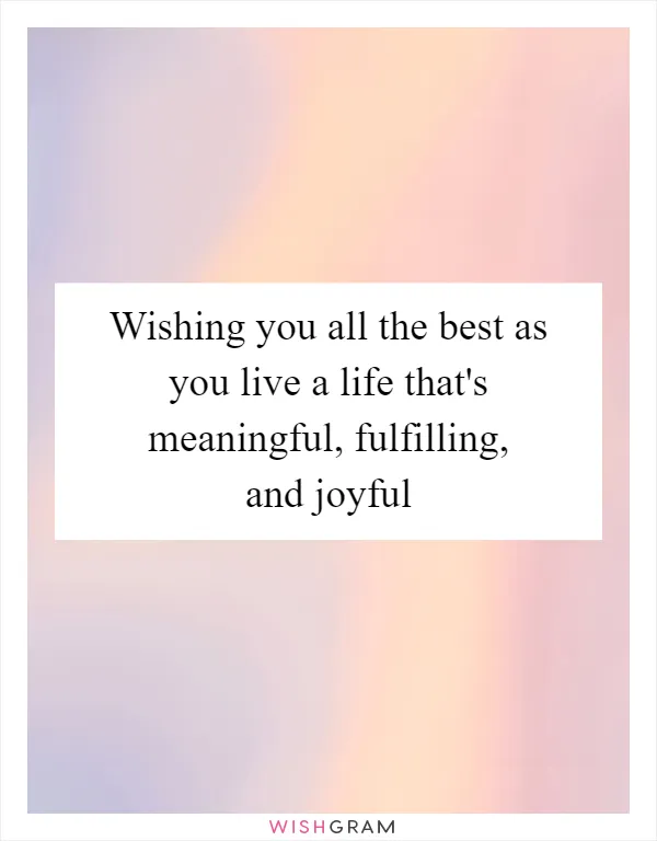 Wishing you all the best as you live a life that's meaningful, fulfilling, and joyful