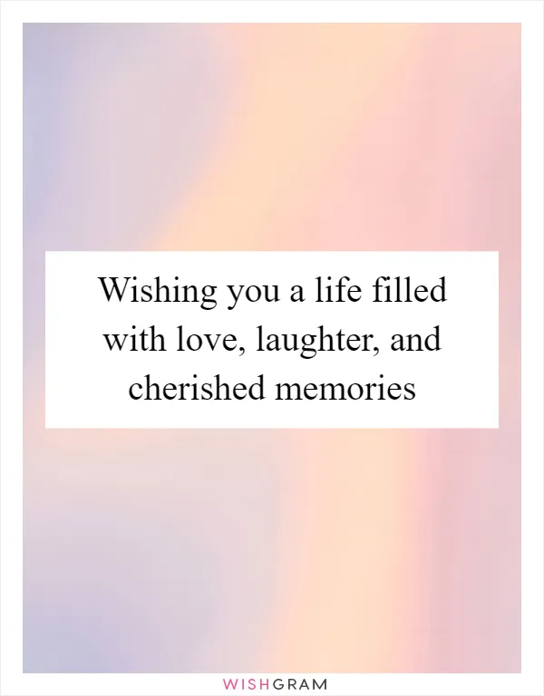 Wishing you a life filled with love, laughter, and cherished memories