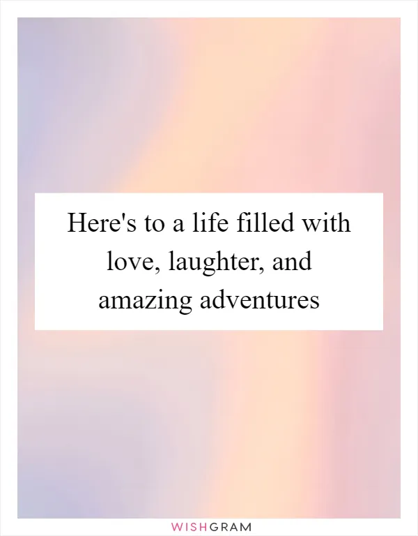 Here's to a life filled with love, laughter, and amazing adventures