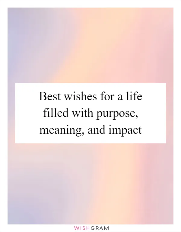 Best wishes for a life filled with purpose, meaning, and impact
