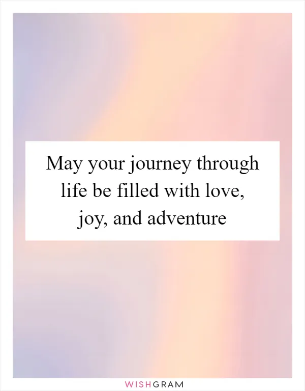 May your journey through life be filled with love, joy, and adventure