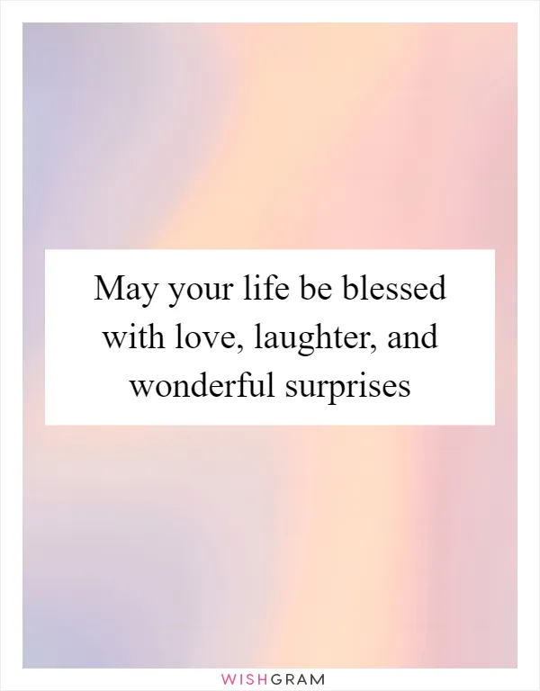 May your life be blessed with love, laughter, and wonderful surprises