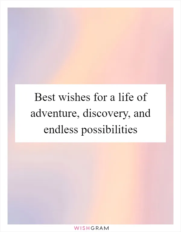 Best wishes for a life of adventure, discovery, and endless possibilities