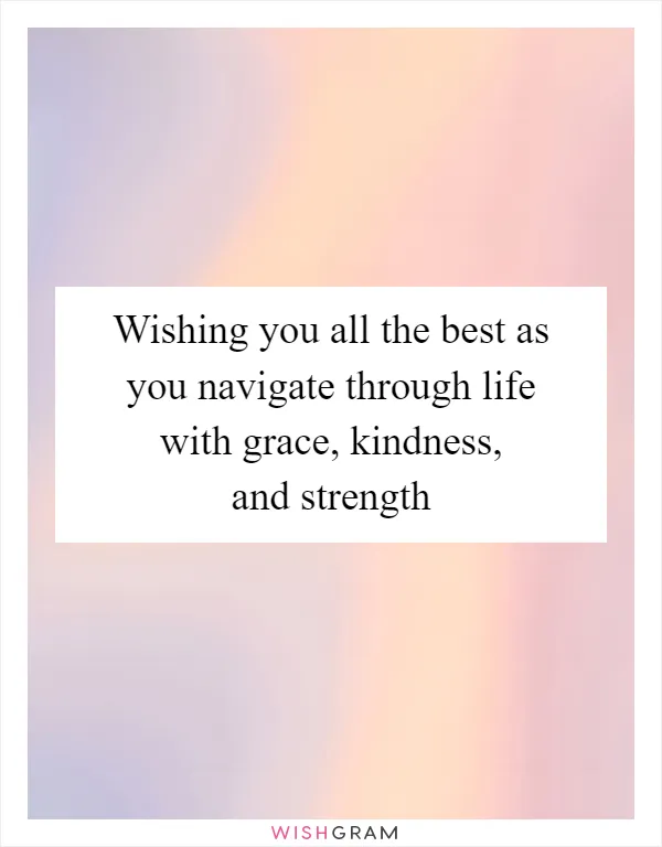 Wishing you all the best as you navigate through life with grace, kindness, and strength