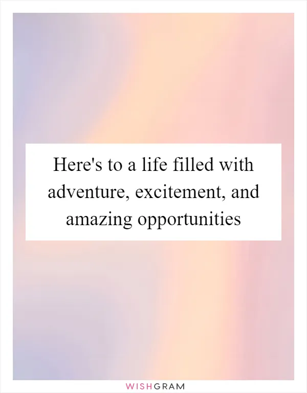Here's to a life filled with adventure, excitement, and amazing opportunities