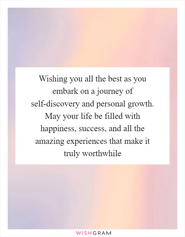 Wishing you all the best as you embark on a journey of self-discovery and personal growth. May your life be filled with happiness, success, and all the amazing experiences that make it truly worthwhile