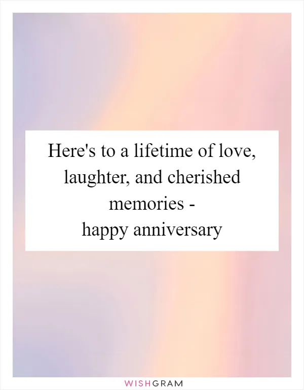 Here's to a lifetime of love, laughter, and cherished memories - happy anniversary
