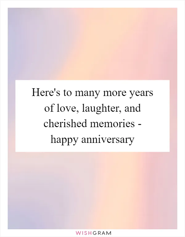 Here's to many more years of love, laughter, and cherished memories - happy anniversary