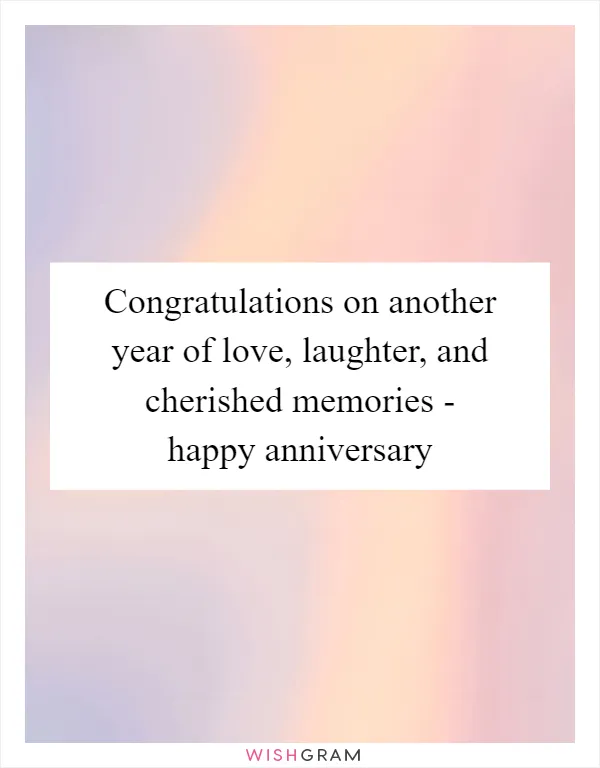 Congratulations on another year of love, laughter, and cherished memories - happy anniversary