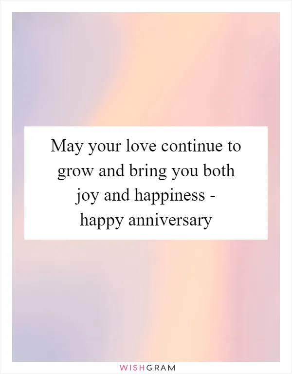 May your love continue to grow and bring you both joy and happiness - happy anniversary
