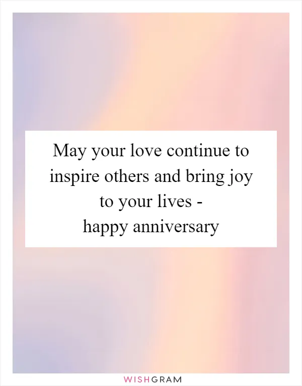May your love continue to inspire others and bring joy to your lives - happy anniversary