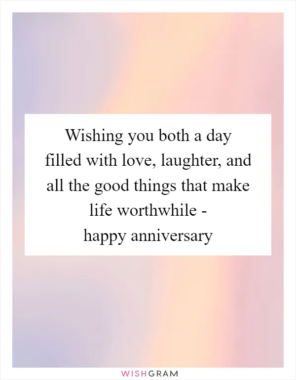 Wishing you both a day filled with love, laughter, and all the good things that make life worthwhile - happy anniversary