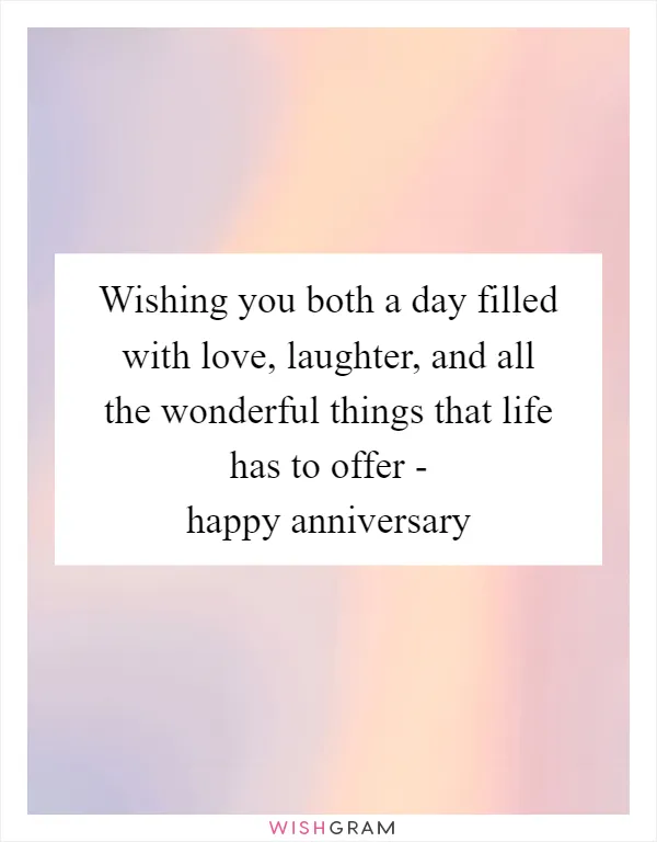 Wishing you both a day filled with love, laughter, and all the wonderful things that life has to offer - happy anniversary