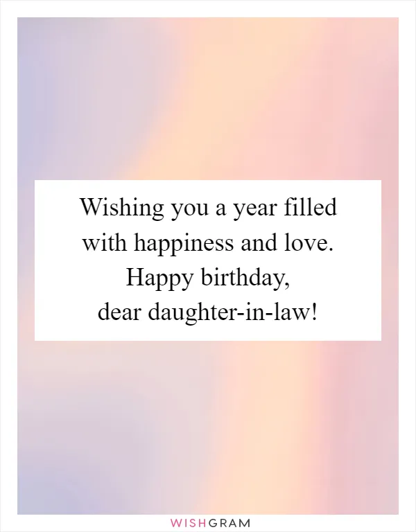 Wishing you a year filled with happiness and love. Happy birthday, dear daughter-in-law!