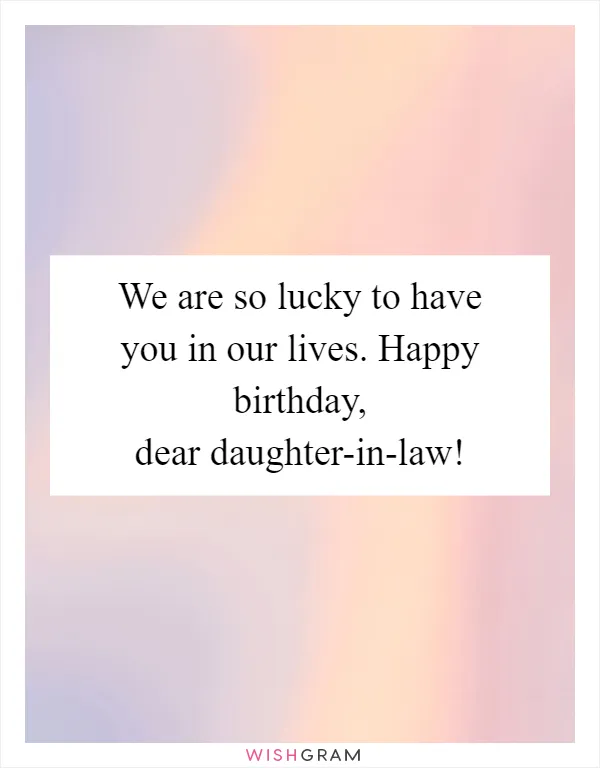 We are so lucky to have you in our lives. Happy birthday, dear daughter-in-law!
