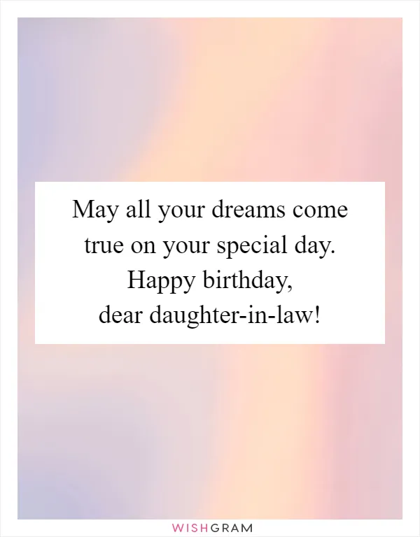 May all your dreams come true on your special day. Happy birthday, dear daughter-in-law!