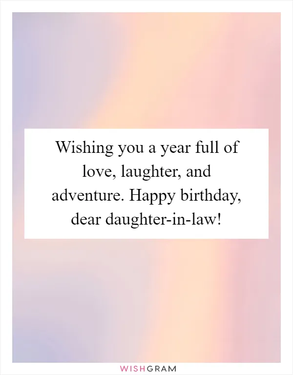 Wishing you a year full of love, laughter, and adventure. Happy birthday, dear daughter-in-law!