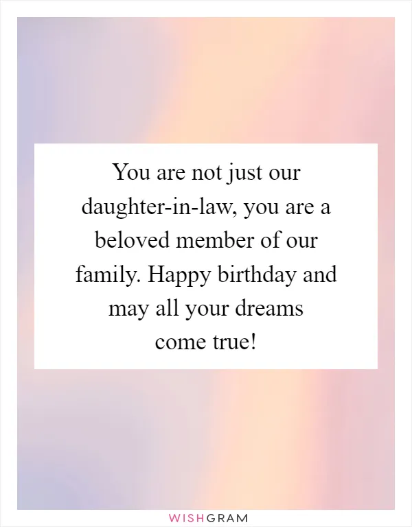 You are not just our daughter-in-law, you are a beloved member of our family. Happy birthday and may all your dreams come true!