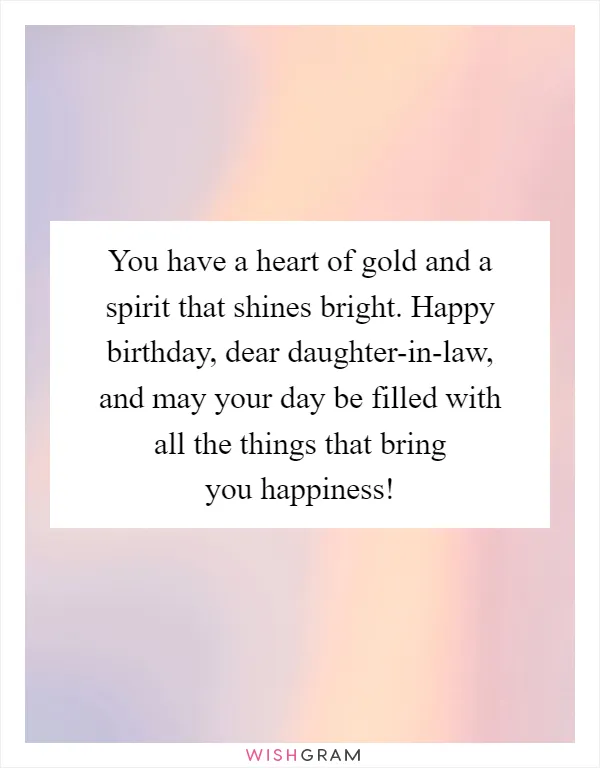 You have a heart of gold and a spirit that shines bright. Happy birthday, dear daughter-in-law, and may your day be filled with all the things that bring you happiness!