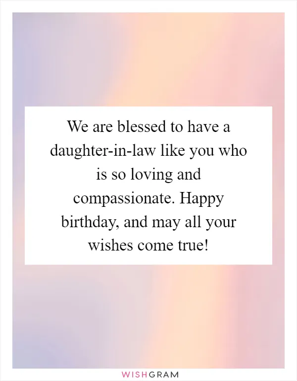 We are blessed to have a daughter-in-law like you who is so loving and compassionate. Happy birthday, and may all your wishes come true!