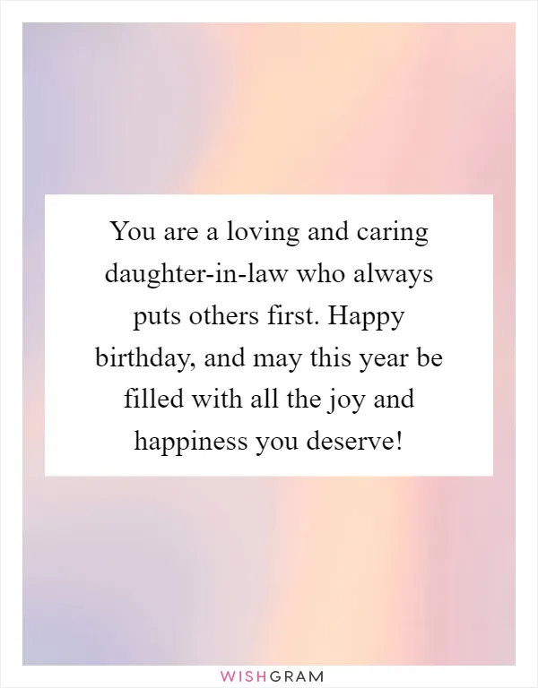 You are a loving and caring daughter-in-law who always puts others first. Happy birthday, and may this year be filled with all the joy and happiness you deserve!