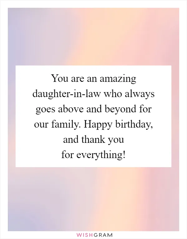 You are an amazing daughter-in-law who always goes above and beyond for our family. Happy birthday, and thank you for everything!