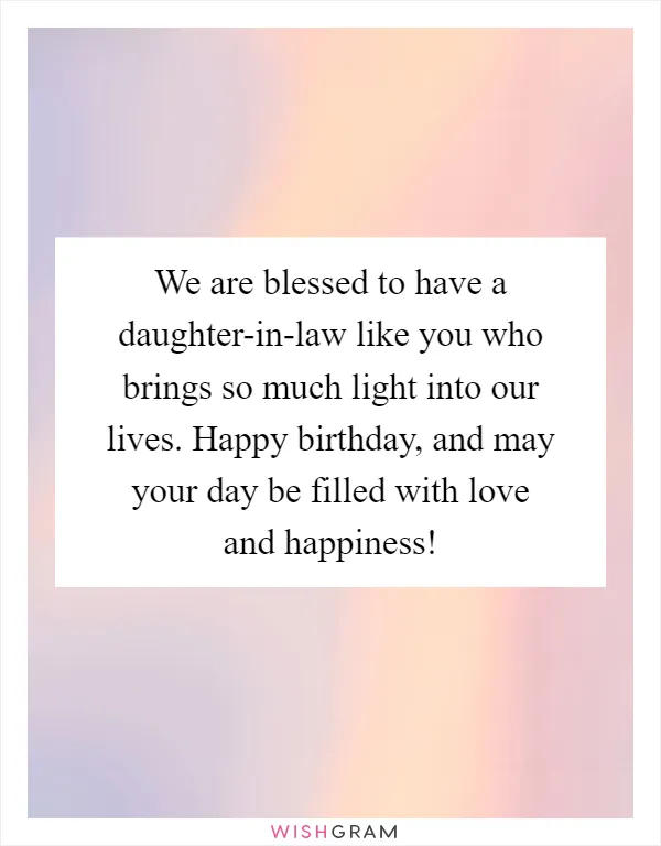 We are blessed to have a daughter-in-law like you who brings so much light into our lives. Happy birthday, and may your day be filled with love and happiness!