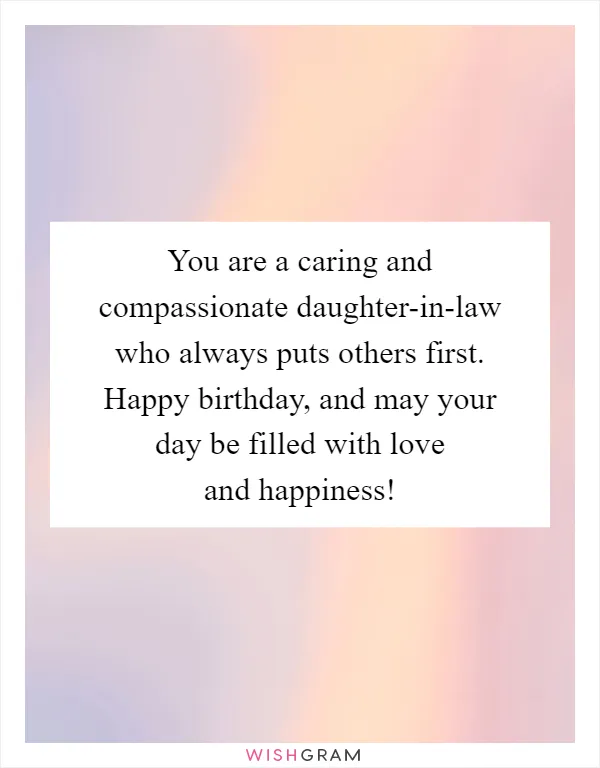 You are a caring and compassionate daughter-in-law who always puts others first. Happy birthday, and may your day be filled with love and happiness!