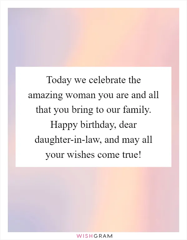 Today we celebrate the amazing woman you are and all that you bring to our family. Happy birthday, dear daughter-in-law, and may all your wishes come true!