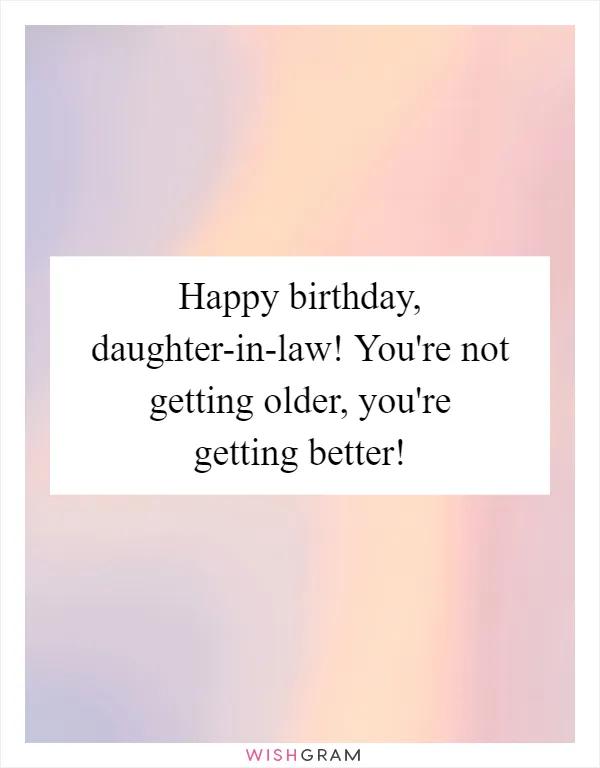 Happy birthday, daughter-in-law! You're not getting older, you're getting better!