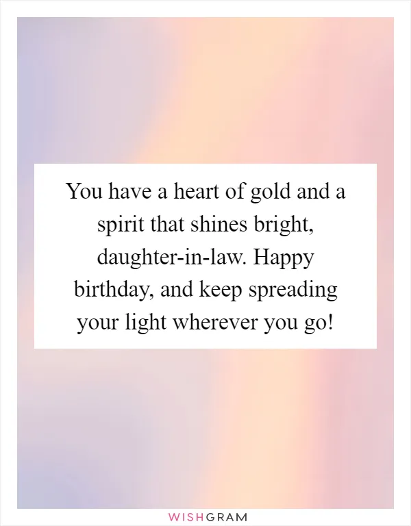 You have a heart of gold and a spirit that shines bright, daughter-in-law. Happy birthday, and keep spreading your light wherever you go!