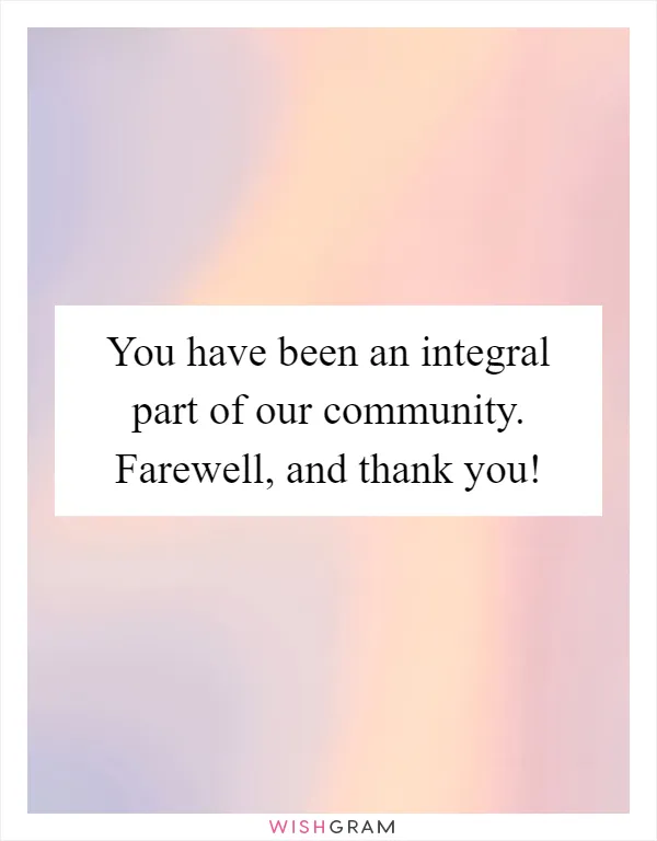 You have been an integral part of our community. Farewell, and thank you!