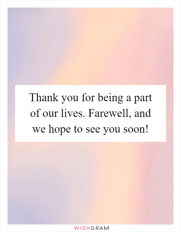 Thank you for being a part of our lives. Farewell, and we hope to see you soon!
