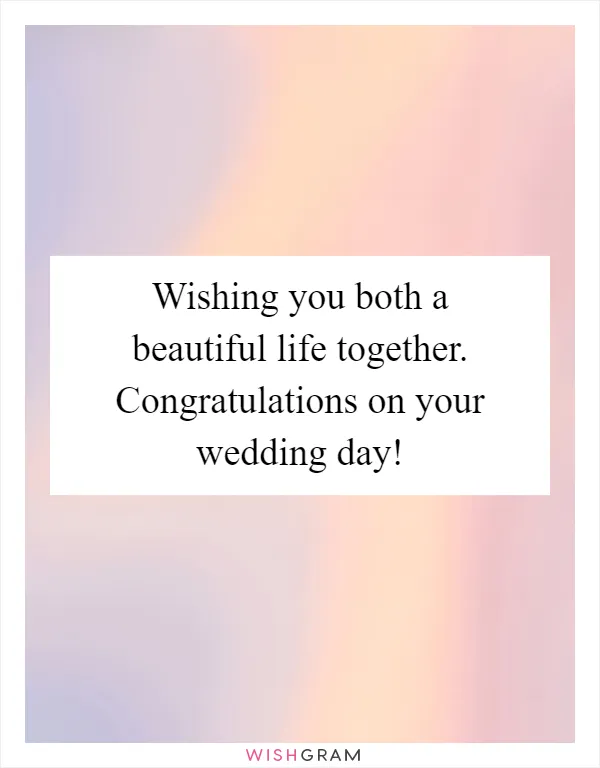 Wishing you both a beautiful life together. Congratulations on your wedding day!