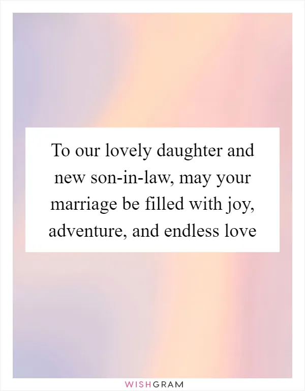 To our lovely daughter and new son-in-law, may your marriage be filled with joy, adventure, and endless love