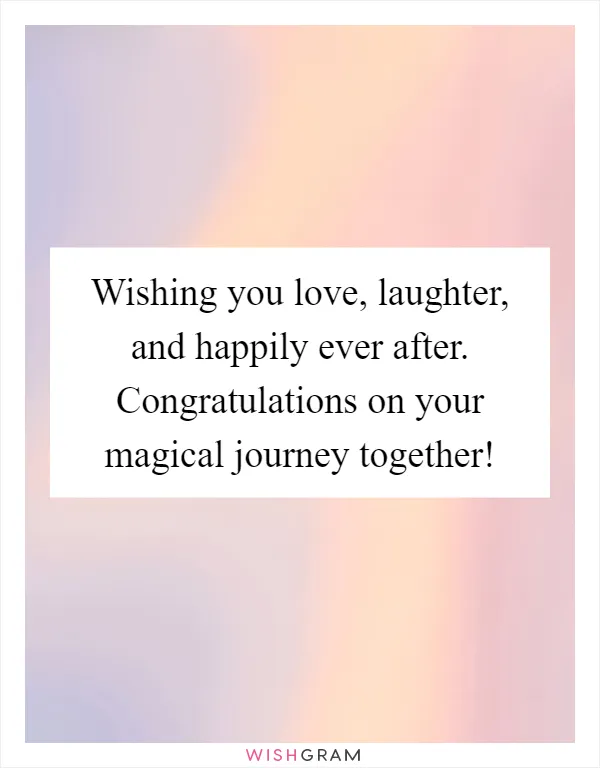 Wishing you love, laughter, and happily ever after. Congratulations on your magical journey together!