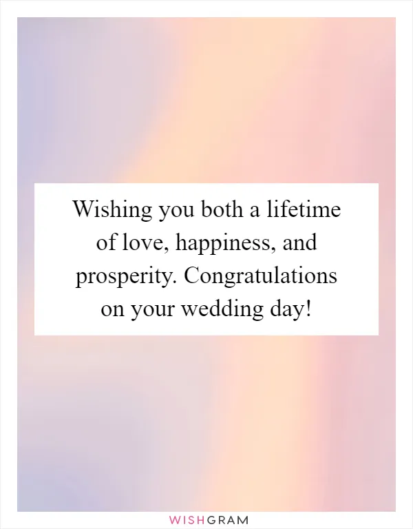 Wishing you both a lifetime of love, happiness, and prosperity. Congratulations on your wedding day!