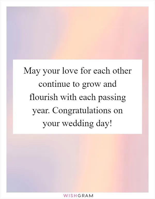 May your love for each other continue to grow and flourish with each passing year. Congratulations on your wedding day!