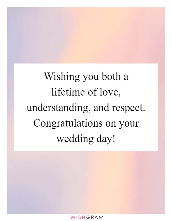 Wishing you both a lifetime of love, understanding, and respect. Congratulations on your wedding day!