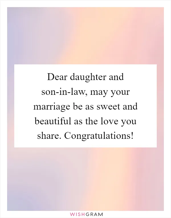 Dear daughter and son-in-law, may your marriage be as sweet and beautiful as the love you share. Congratulations!
