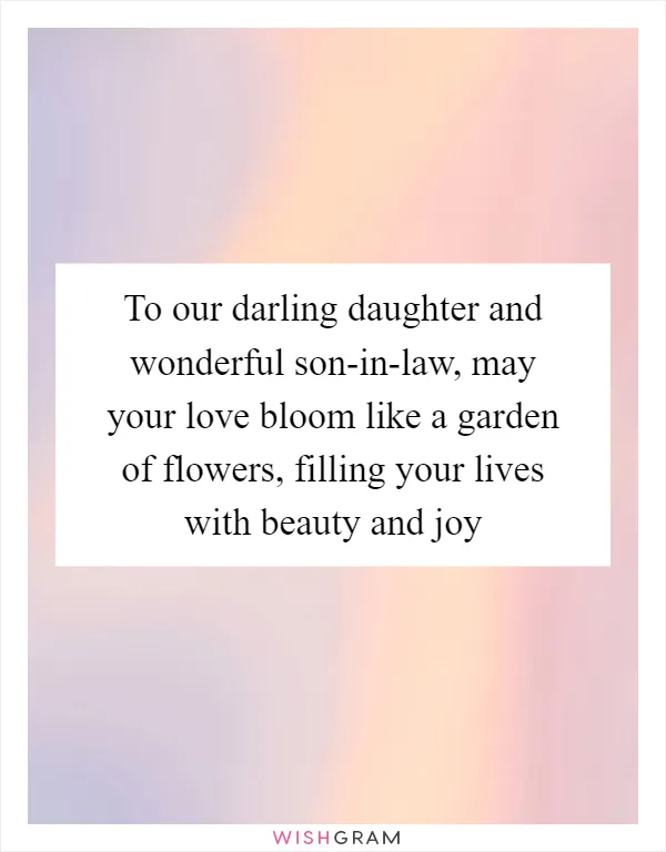 To our darling daughter and wonderful son-in-law, may your love bloom like a garden of flowers, filling your lives with beauty and joy