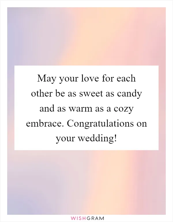 May your love for each other be as sweet as candy and as warm as a cozy embrace. Congratulations on your wedding!