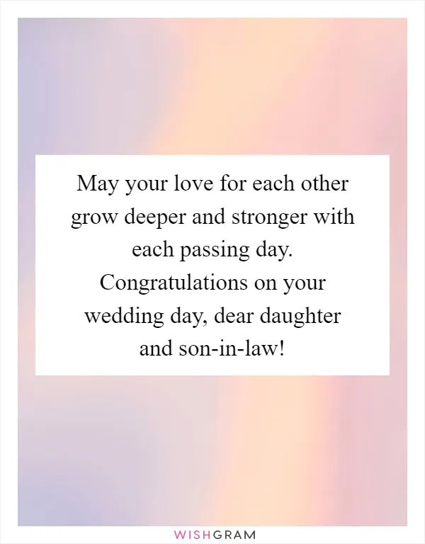 May your love for each other grow deeper and stronger with each passing day. Congratulations on your wedding day, dear daughter and son-in-law!