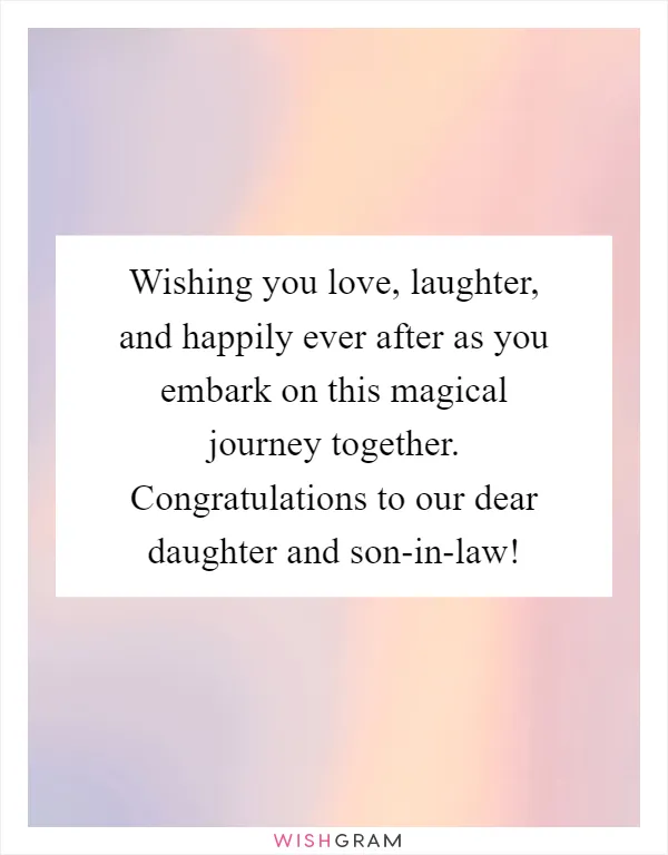 Wishing you love, laughter, and happily ever after as you embark on this magical journey together. Congratulations to our dear daughter and son-in-law!