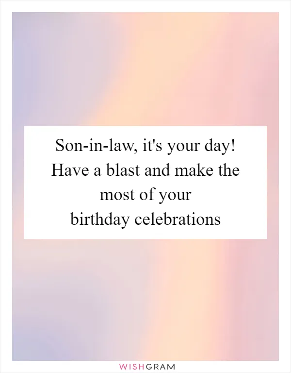 Son-in-law, it's your day! Have a blast and make the most of your birthday celebrations