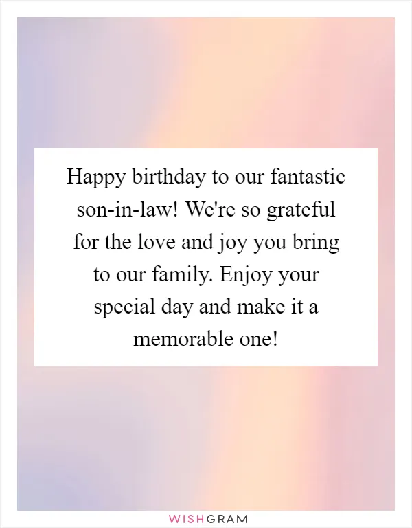 Happy birthday to our fantastic son-in-law! We're so grateful for the love and joy you bring to our family. Enjoy your special day and make it a memorable one!