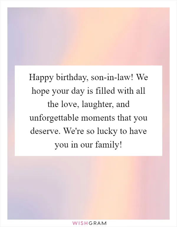Happy birthday, son-in-law! We hope your day is filled with all the love, laughter, and unforgettable moments that you deserve. We're so lucky to have you in our family!